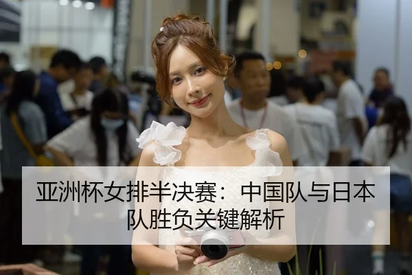 亚洲杯女排半决赛：中国队与日本队胜负关键解析